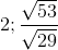 2; \frac{\sqrt{53}}{\sqrt{29}}