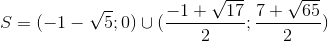 S=(-1-\sqrt{5};0)\cup (\frac{-1+\sqrt{17}}{2};\frac{7+\sqrt{65}}{2})
