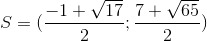 S= (\frac{-1+\sqrt{17}}{2};\frac{7+\sqrt{65}}{2})
