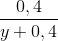 \frac{0,4}{y+0,4}