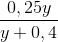 \frac{0,25y}{y+0,4}