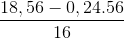 \frac{18,56-0,24.56}{16}