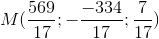 M(\frac{569}{17};-\frac{-334}{17};\frac{7}{17})