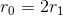 r_{0} = 2r_{1}