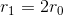 r_{1} = 2r_{0}