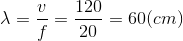 \lambda =\frac{v}{f}=\frac{120}{20}=60(cm)