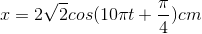 x=2\sqrt{2}cos(10\pi t+\frac{\pi }{4})cm