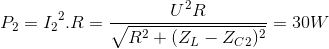 P_{2}={I_{2}}^{2}.R=\frac{U^{2}R}{\sqrt{R^{2}+(Z_{L}-Z_{C2})^{2}}}=30W