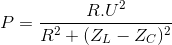 P=\frac{R.U^{2}}{R^{2}+(Z_{L}-Z_{C})^{2}}