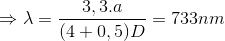 \Rightarrow \lambda =\frac{3,3.a}{(4+0,5)D}=733nm