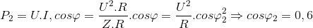 P_{2}=U.I,cos\varphi =\frac{U^{2}.R}{Z.R}.cos\varphi =\frac{U^{2}}{R}.cos\varphi _{2}^{2}\Rightarrow cos\varphi _{2}=0,6