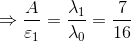 \Rightarrow \frac{A}{\varepsilon _{1}}=\frac{\lambda _{1}}{\lambda _{0}}=\frac{7}{16}