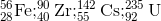 _{28}^{56}\textrm{Fe}; _{40}^{90}\textrm{Zr}; _{55}^{142}\textrm{Cs}; _{92}^{235}\textrm{U}