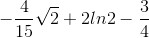 -\frac{4}{15}\sqrt{2}+2ln2-\frac{3}{4}