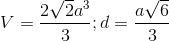 V=\frac{2\sqrt{2}a^{3}}{3}; d=\frac{a\sqrt{6}}{3}