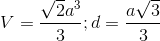 V=\frac{\sqrt{2}a^{3}}{3}; d=\frac{a\sqrt{3}}{3}