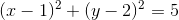 (x-1)^{2}+(y-2)^{2}=5