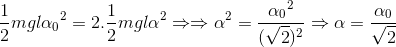 \frac{1}{2}mgl{\alpha _{0}}^{2}=2.\frac{1}{2}mgl\alpha^{2} \Rightarrow \Rightarrow \alpha ^{2}=\frace_\alpha _{0^{2}}{(\sqrt{2})^{2}}\Rightarrow \alpha =\frac{\alpha _{0}}{\sqrt{2}}
