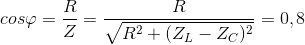 cos \varphi =\frac{R}{Z}=\frac{R}{\sqrt{R^{2}+(Z_{L}-Z_{C})^{2}}}= 0,8