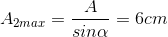 A_{2max}=\frac{A}{sin\alpha }=6cm