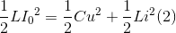 \frac{1}{2}L{I_{0}}^{2}=\frac{1}{2}Cu^{2}+\frac{1}{2}Li^{2}(2)