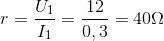 r=\frac{U_{1}}{I_{1}}=\frac{12}{0,3}=40\Omega