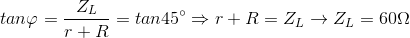 tan\varphi =\frac{Z_{L}}{r+R}=tan45^{\circ}\Rightarrow r+R=Z_{L}\rightarrow Z_{L}=60\Omega