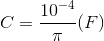 C=\frac{10^{-4}}{\pi }(F)