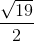 \frac{\sqrt{19}}{2}