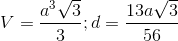 V=\frac{a^{3}\sqrt{3}}{3};d=\frac{13a\sqrt{3}}{56}