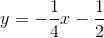 y =-frac{1}{4}x-frac{1}{2}