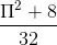 \frac{\Pi ^{2}+8}{32}
