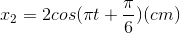 x_{2}=2cos(\pi t+\frac{\pi }{6})(cm)