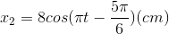 x_{2}=8cos(\pi t-\frac{5\pi }{6})(cm)