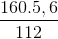 \frac{160.5,6}{112}