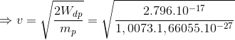 \Rightarrow v=\sqrt{\frac{2W_{dp}}{m_{p}}}=\sqrt{\frac{2.796.10^{-17}}{1,0073.1,66055.10^{-27}}}