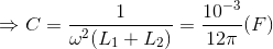 \Rightarrow C=\frac{1}{\omega ^{2}(L_{1}+L_{2})}=\frac{10^{-3}}{12\pi }(F)