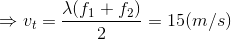 \Rightarrow v_{t}=\frac{\lambda (f_{1}+f_{2})}{2}=15(m/s)