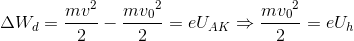 \Delta W_{d}=\frac{mv^{2}}{2}-\frac{m{v_{0}}^{2}}{2}=eU_{AK}\Rightarrow \frac{m{v_{0}}^{2}}{2}=eU_{h}