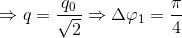 \Rightarrow q=\frac{q_{0}}{\sqrt{2}}\Rightarrow \Delta \varphi _{1}=\frac{\pi }{4}