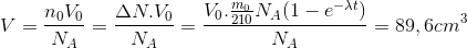 V=\frac{n_{0}V_{0}}{N_{A}}=\frac{\Delta N.V_{0}}{N_{A}}=\frac{V_{0}.\frac{m_{0}}{210}N_{A}(1-e^{-\lambda t})}{N_{A}}=89,6cm^{3}