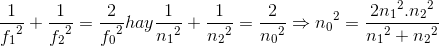 \frac{1}e_f_{1^{2}}+\frac{1}e_f_{2^{2}}=\frac{2}e_f_{0^{2}}hay\frac{1}e_n_{1^{2}}+\frac{1}e_n_{2^{2}}=\frac{2}e_n_{0^{2}} \Rightarrow {n_{0}}^{2}=\frac{2{n_{1}}^{2}.{n_{2}}^{2}}e_n_{1^{2}+{n_{2}}^{2}}