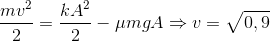 \frac{mv^{2}}{2}=\frac{kA^{2}}{2}-\mu mgA\Rightarrow v=\sqrt{0,9}