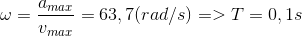\omega =\frac{a_{max}}{v_{max}}=63,7 (rad/s)=> T=0,1s