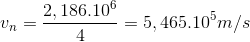 v_{n}=\frac{2,186.10^{6}}{4}=5,465.10^{5}m/s