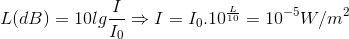 L(dB)=10lg\frac{I}{I_{0}}\Rightarrow I=I_{0}.10^{\frac{L}{10}}=10^{-5}W/m^{2}
