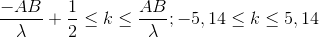\frac{-AB}{\lambda }+\frac{1}{2}\leq k\leq \frac{AB}{\lambda }; -5,14\leq k\leq 5,14