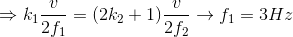 \Rightarrow k_{1}\frac{v}{2f_{1}}=(2k_{2}+1)\frac{v}{2f_{2}}\rightarrow f_{1}=3Hz