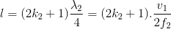 l=(2k_{2}+1)\frac{\lambda _{2}}{4}=(2k_{2}+1).\frac{v_{1}}{2f_{2}}