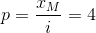 p=\frac{x_{M}}{i}=4
